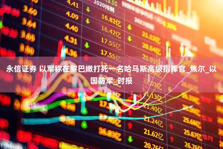 永信证券 以军称在黎巴嫩打死一名哈马斯高级指挥官_焦尔_以国防军_时报
