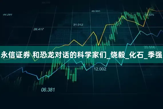 永信证券 和恐龙对话的科学家们_饶毅_化石_季强